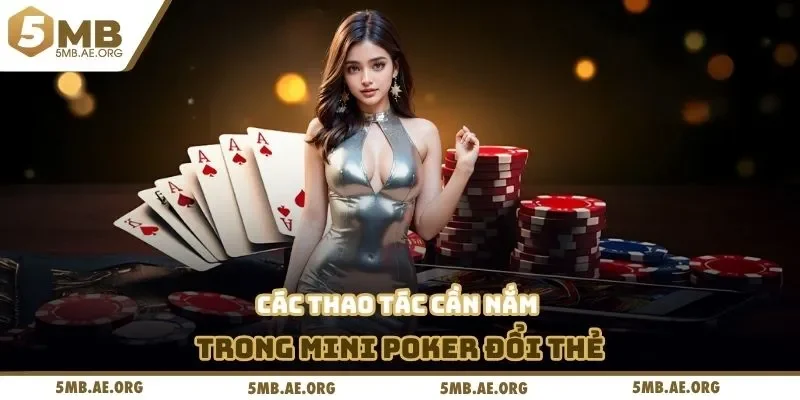 Mini Poker Đổi Thẻ Tại 5MB - Dễ Dàng Ghi Điểm Và Thu Lợi 3 Các thao tác cần nắm trong mini Poker đổi thẻ
