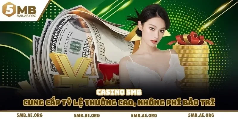 Casino 5mb cung cấp tỷ lệ thưởng cao, không phí bảo trì