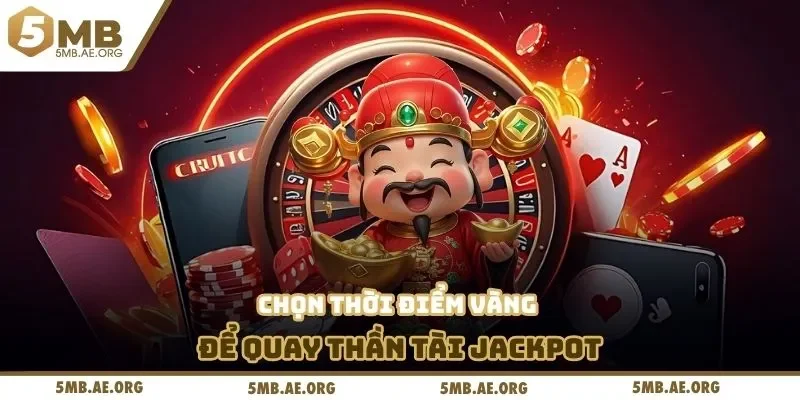 Thần Tài Jackpot Tại 5MB - Cùng Mức Thưởng Hấp Dẫn 3 Chọn thời điểm vàng để quay thần tài Jackpot