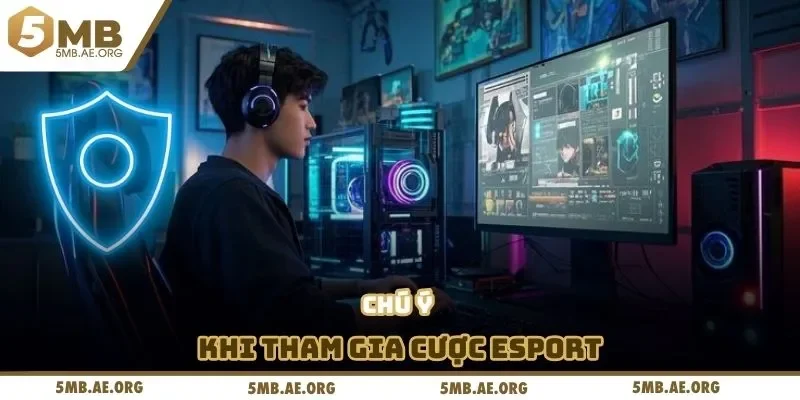 Thể Thao Điện Tử 5MB - Các Bộ Môn Esport Hot Nhất 2025 4 Chú ý khi tham gia cược Esport