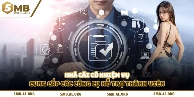Nhà cái có nhiệm vụ cung cấp các công cụ hỗ trợ thành viên