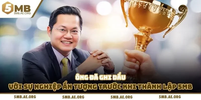 CEO 5MB 2 Ông đã ghi dấu với sự nghiệp ấn tượng trước khi thành lập 5MB