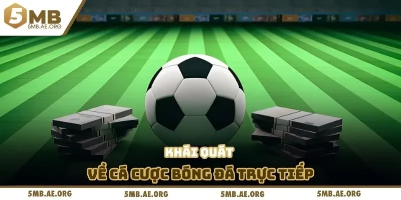 Cá Cược Bóng Đá Trực Tiếp 5MB Và Những Điều Bạn Chưa Biết 2 Khái quát về cá cược bóng đá trực tiếp