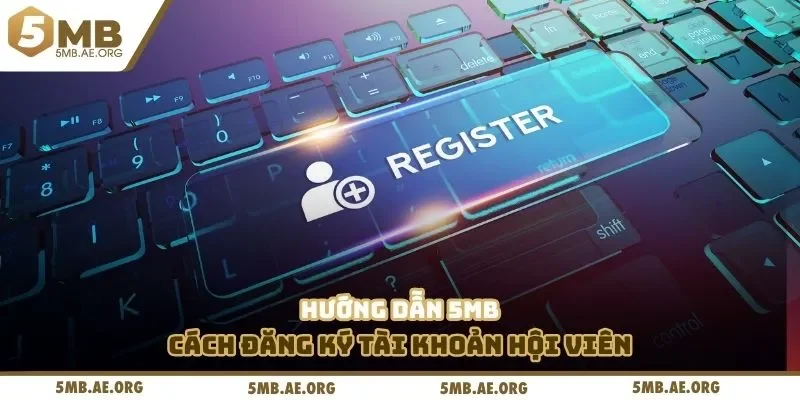 Hướng dẫn 5MB cách đăng ký tài khoản hội viên