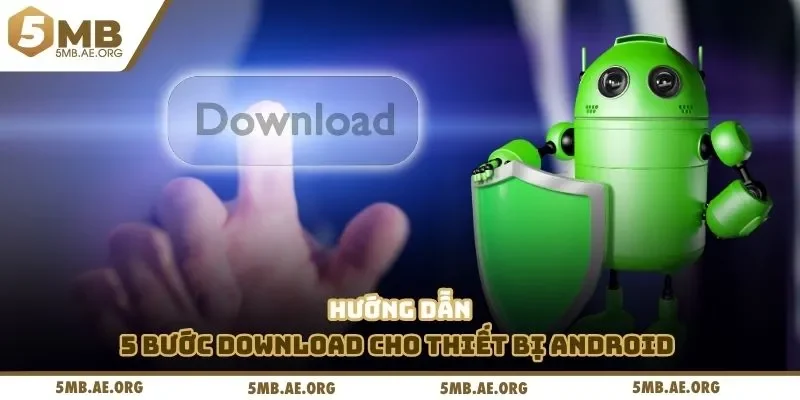 Tải APP 5MB 2 Hướng dẫn 5 bước download cho thiết bị Android