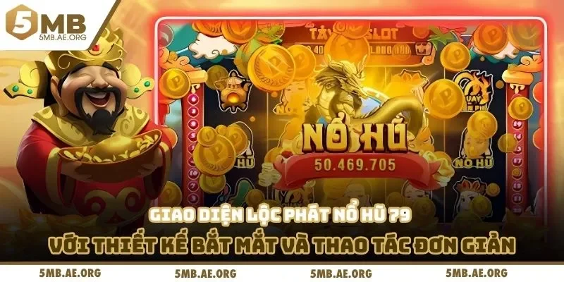 Lộc Phát Nổ Hũ 79 – Săn Jackpot Cực Khủng Tại 5MB 2 Giao diện lộc phát nổ hũ 79 với thiết kế bắt mắt và thao tác đơn giản