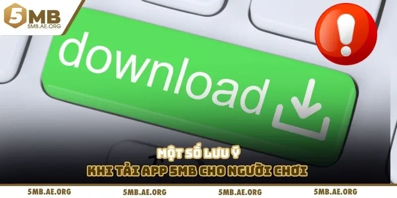 Tải APP 5MB 3 Một số lưu ý khi tải app 5MB cho người chơi