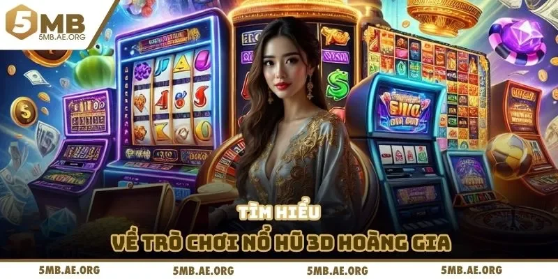Nổ Hũ 3D Hoàng Gia - Giải Thưởng Jackpot Hấp Dẫn Nhất 2025 2 Tìm hiểu về trò chơi nổ hũ 3D Hoàng Gia