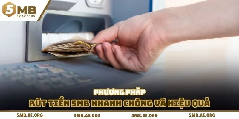 Rút tiền 5MB 3 Phương pháp rút tiền 5MB nhanh chóng và hiệu quả