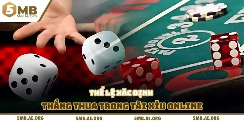 Tài Xỉu Online Tại 5MB - Đảm Bảo Tốc Độ Xử Lý Nhanh 3 Thể lệ xác định thắng thua trong tài xỉu online