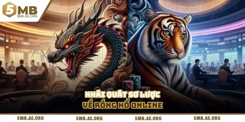 Rồng Hổ Trực Tuyến Tại 5MB - Tốc Độ Ván Đấu Cực Nhanh 2 Khái quát sơ lược về rồng hổ online