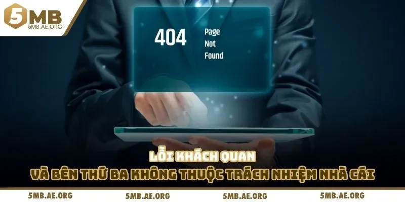 Miễn Trừ Trách Nhiệm 5MB 2 Lỗi khách quan và bên thứ ba không thuộc trách nhiệm nhà cái